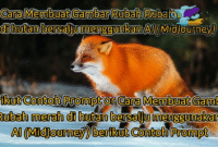 Cara Membuat Gambar Rubah merah di hutan bersalju menggunakan AI (MidJourney) berikut Contoh Prompt